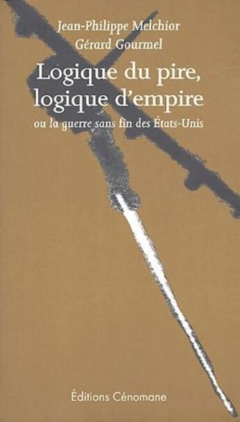 Couverture du livre « Logique du pire, logique d'empire ou la guerre sans fin des etats-unis » de Melchior/Gourmel aux éditions Cenomane