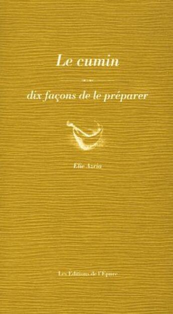 Couverture du livre « Dix façons de le préparer : le cumin » de Elie Azria aux éditions Les Editions De L'epure