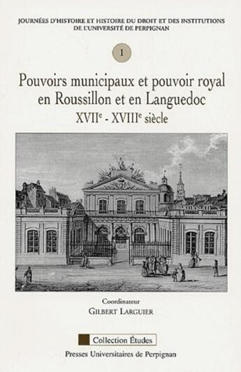 Couverture du livre « Pouvoirs municipaux et pouvoir royal en Roussillon et en Languedoc XVII-XVIII siècle » de Gilbert Larguier aux éditions Pu De Perpignan