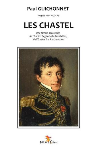 Couverture du livre « Les Chastel ; une famille savoyarde, de l'Ancien Régime à la Révolution, de l'Empire à la Restauration » de Paul Guichonnet aux éditions Lolant