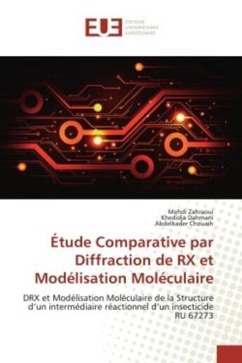 Couverture du livre « Étude Comparative par Diffraction de RX et Modélisation Moléculaire : DRX et Modélisation Moléculaire de la Structure d'un intermédiaire réactionnel d'un insecticide RU 6 » de Mehdi Zahraoui et Khedidja Dahmani et Abdelkader Chouaih aux éditions Editions Universitaires Europeennes