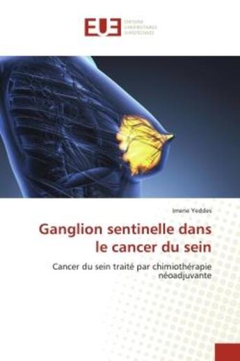 Couverture du livre « Ganglion sentinelle dans le cancer du sein - cancer du sein traite par chimiotherapie neoadjuvante » de Yeddes Imene aux éditions Editions Universitaires Europeennes