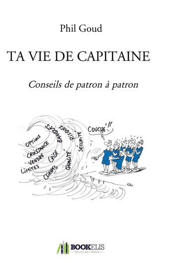 Couverture du livre « Ta vie de capitaine ; conseils de patron à patron » de Phil Goud aux éditions Bookelis