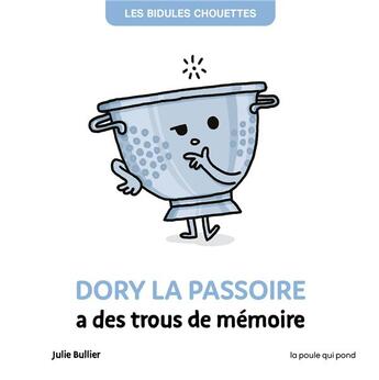 Couverture du livre « Les bidules chouettes : Dory la passoire a des trous de mémoire » de Julie Bullier aux éditions La Poule Qui Pond