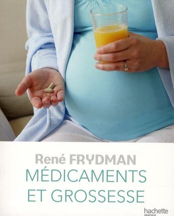 Couverture du livre « Médicaments et grossesse » de Rene Frydman aux éditions Hachette Pratique