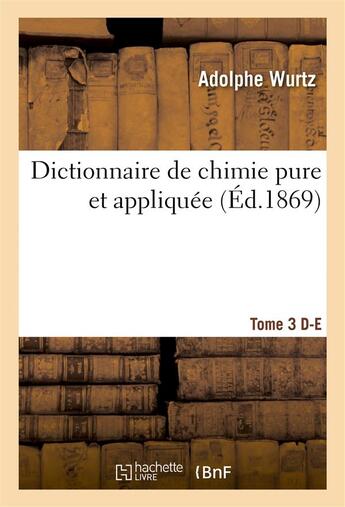 Couverture du livre « Dictionnaire de chimie pure et appliquee t.3. d-e » de Wurtz aux éditions Hachette Bnf