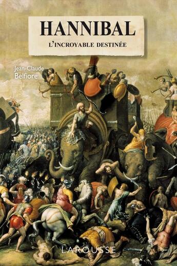 Couverture du livre « Hannibal, une incroyable destinée » de Jean-Claude Belfiore aux éditions Larousse