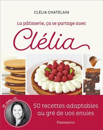 Couverture du livre « La pâtisserie, ça se partage avec Clélia : 50 recettes adaptables au gré de vos envies » de Clelia Chatelain aux éditions Flammarion