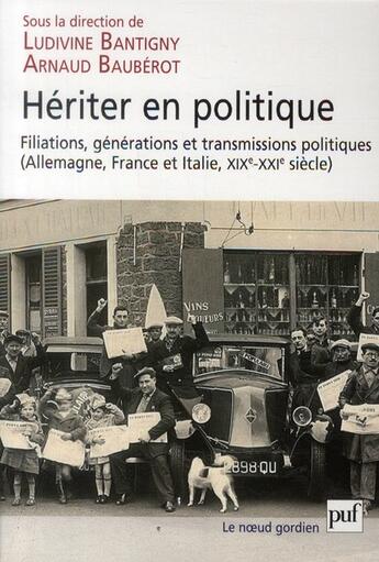 Couverture du livre « Héritier en politique ; filiations, générations et transmissions politiques (Allemagne, France et Italie, XIX-XXe siècle) » de Ludivine Bantigny et Arnaud Bauberot aux éditions Puf