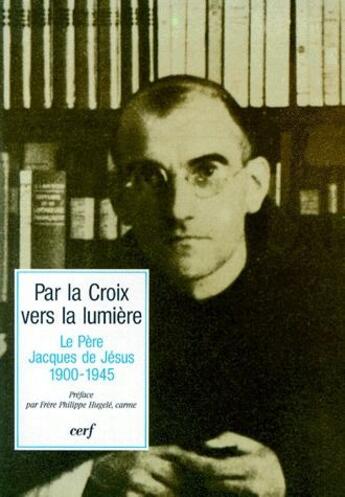 Couverture du livre « Par la croix vers la lumiere ; le père Jacques de Jésus (1900-1945) » de Dominique Poirot aux éditions Cerf