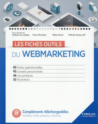 Couverture du livre « Les fiches outils du webmarketing ; 85 fiches opérationnelles ; 95 conseils personnalisés ; 46 cas pratiques » de Nathalie Van Laethem et Marie-Alice Boye aux éditions Eyrolles