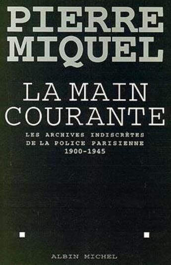 Couverture du livre « La main courante - les archives indiscretes de la police parisienne, 1900-1945 » de Pierre Miquel aux éditions Albin Michel