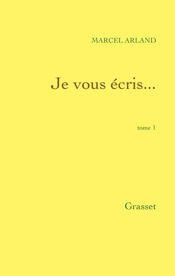 Couverture du livre « Je vous écris...Tome 1 » de Marcel Arland aux éditions Grasset