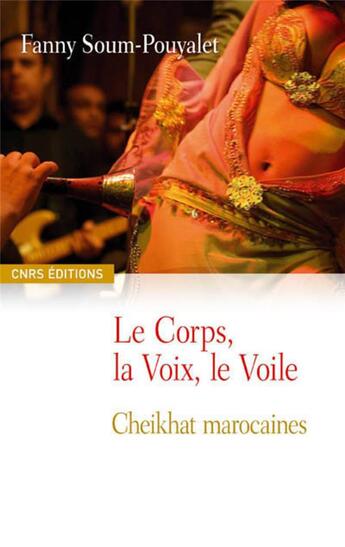 Couverture du livre « Le Corps, la Voix, le Voile. Cheikhat marocaines » de Fanny Soum-Pouyalet aux éditions Cnrs