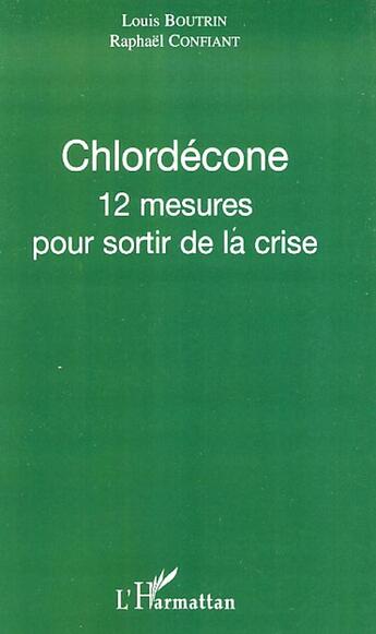 Couverture du livre « Chlordécone ; 12 mesures pour sortir de la crise » de Raphael Confiant et Louis Boutrin aux éditions L'harmattan