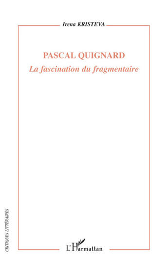 Couverture du livre « Pascal Quignard ; la fascination du fragmentaire » de Irena Kristeva aux éditions L'harmattan