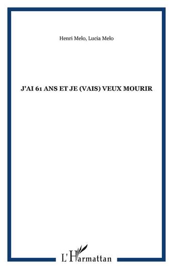 Couverture du livre « J'ai 61 ans et je (vais) veux mourir » de Melo aux éditions Editions L'harmattan