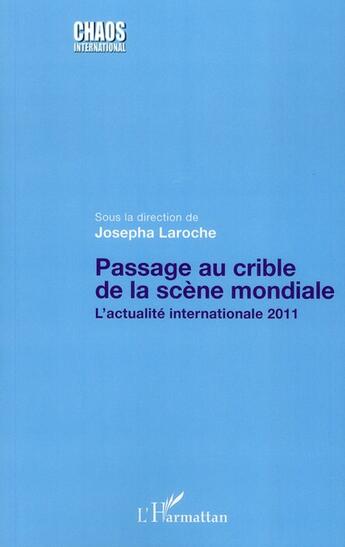 Couverture du livre « Passage au crible de la scène mondiale ; l'actualité internationale 2011 » de Josepha Laroche aux éditions L'harmattan