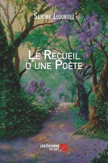 Couverture du livre « Le recueil d'une poète » de Sandra Legorgeu aux éditions Editions Du Net