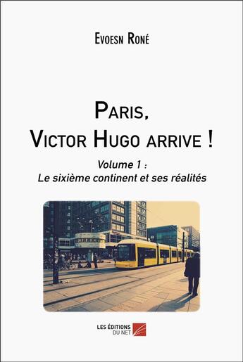 Couverture du livre « Paris, Victor Hugo arrive ! t.1 : le sixième continent et ses réalités » de Evoesn Rone aux éditions Editions Du Net