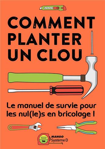 Couverture du livre « Comment planter un clou ; le manuel de survie pour les nul(le)s en bricolage ! » de  aux éditions Mango