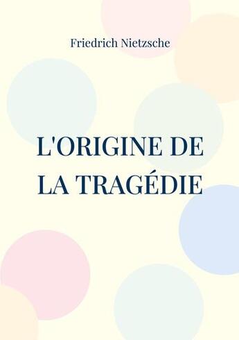 Couverture du livre « L'origine de la tragédie : la naissance de la tragédie » de Friedrich Nietzsche aux éditions Books On Demand