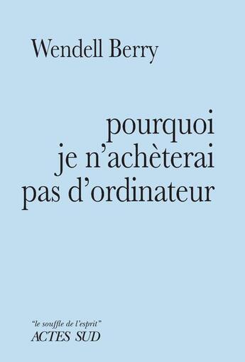 Couverture du livre « Pourquoi je n'achèterai pas d'ordinateur » de Wendell Berry aux éditions Actes Sud