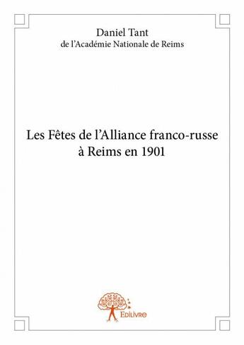 Couverture du livre « Les fêtes de l'Alliance franco-russe à Reims en 1901 » de Daniel Tant aux éditions Edilivre