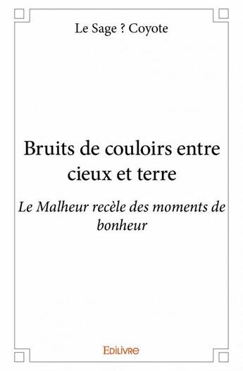 Couverture du livre « Bruits de couloirs entre cieux et terre » de Le Sage ? Coyote aux éditions Edilivre