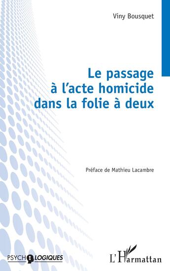 Couverture du livre « Le passage à l'acte homicide dans la folie à deux » de Viny Bousquet aux éditions L'harmattan