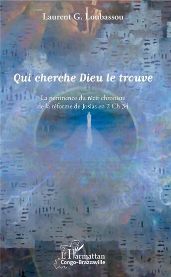 Couverture du livre « Qui cherche Dieu le trouve ; la pertinence du récit chroniste de la reforme de Josias en 2 ch 34 » de Laurent G. Loubassou aux éditions L'harmattan