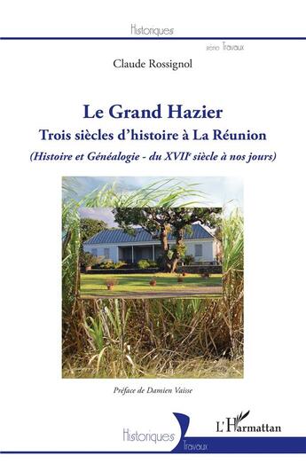 Couverture du livre « Le Grand Hazier ; trois siècles d'histoire à la Réunion (histoire et généalogie du XXVIIe siècle à nos jours) » de Claude Rossignol aux éditions L'harmattan