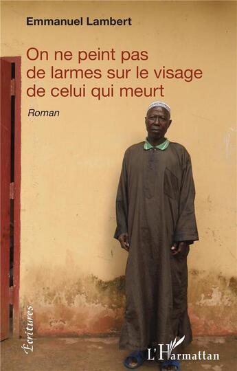 Couverture du livre « On ne peint pas de larmes sur le visage de celui qui meurt » de Emmanuel Lambert aux éditions L'harmattan