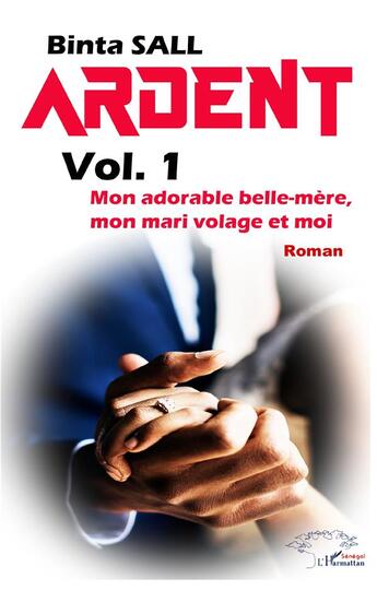 Couverture du livre « Ardent t.1 : mon adorable belle mère, mon mari volage et moi » de Binta Sall aux éditions L'harmattan