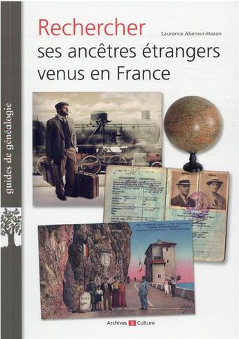 Couverture du livre « Rechercher ses ancêtres étrangers venus en France » de Laurence Abensur-Hazan aux éditions Archives Et Culture