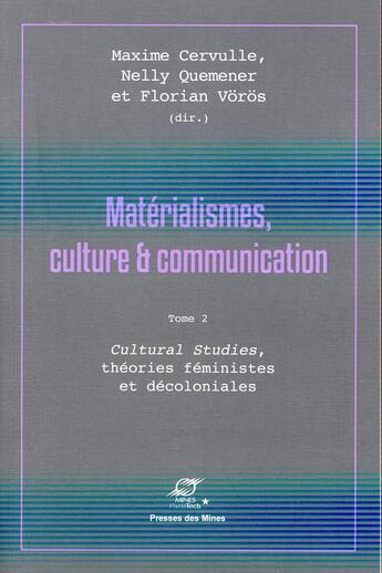 Couverture du livre « Matérialismes, culture et communication Tome 2 ; cultural studies, théories féministes et décoloniales » de Nelly Quemener et Florian Voros et Maxime Cervulle et . Collectif aux éditions Presses De L'ecole Des Mines