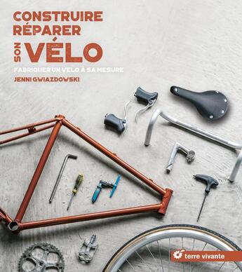 Couverture du livre « Construire-réparer son vélo ; fabriquer un vélo à sa mesure » de Jenni Gwiazdowski aux éditions Terre Vivante