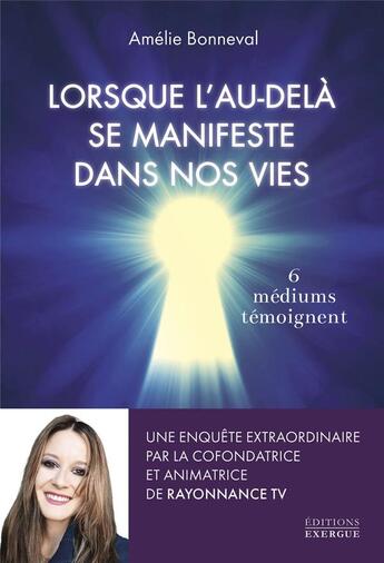 Couverture du livre « Lorsque l'au-delà se manifeste dans nos vies : 6 médiums témoignent » de Amelie Bonneval aux éditions Exergue