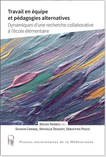 Couverture du livre « Travail en équipe et pédagogies alternatives : Dynamiques d'une recherche collaborative à l'école élémentaire » de Sebastien Pesce et Sylvain Connac et Bruno Robbes et Nathalie Denizot aux éditions Pu De La Mediterranee