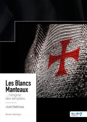 Couverture du livre « Les blancs manteaux : ...l'énigme des templiers » de Jose Barbosa aux éditions Nombre 7