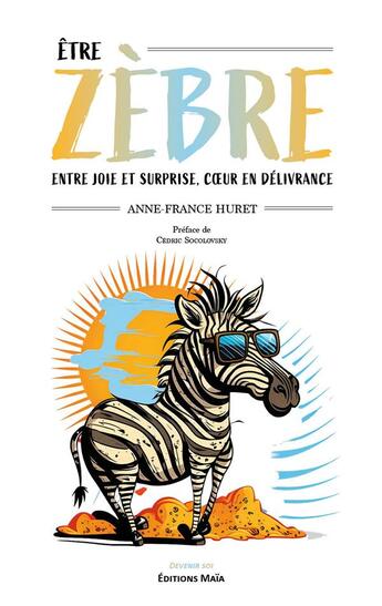 Couverture du livre « Être zèbre, entre joie et surprise, coeur en délivrance » de Anne-France Huret aux éditions Editions Maia