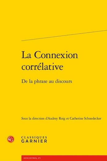 Couverture du livre « La connexion corrélative ; de la phrase au discours » de Catherine Schnedecker et Audrey Roig aux éditions Classiques Garnier