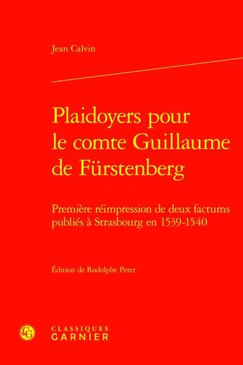 Couverture du livre « Plaidoyers pour le comte Guillaume de Fürstenberg : Première réimpression de deux factums publiés à Strasbourg en 1539-1540 » de Jean Calvin aux éditions Classiques Garnier