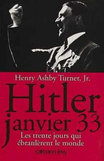 Couverture du livre « Hitler, janvier 33 : les trente jours qui ébranlerent le monde » de Henry Ashby Turner Jr. aux éditions Calmann-levy