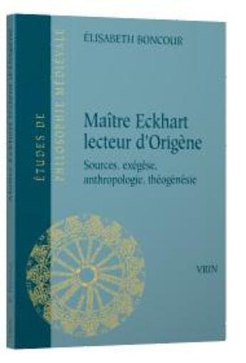 Couverture du livre « Maître Eckhart lecteur d'Origène ; sources, exégèse, anthropologie, théogénésie » de Elisabeth Boncour aux éditions Vrin