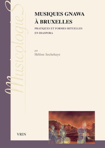 Couverture du livre « Musiques Gnawa à Bruxelles : Pratiques et formes rituelles en diaspora » de Hélène Sechehaye aux éditions Vrin