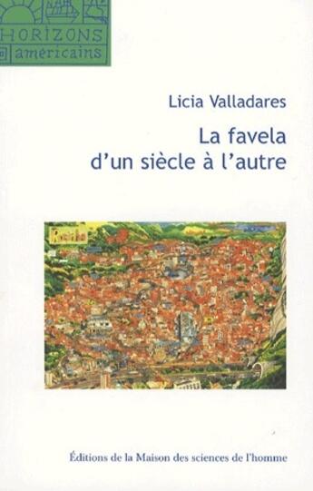 Couverture du livre « La favela d'un siècle à l'autre ; mythe d'origine, discours scientifiques et représentations virtuelles » de Licia Valladares aux éditions Maison Des Sciences De L'homme