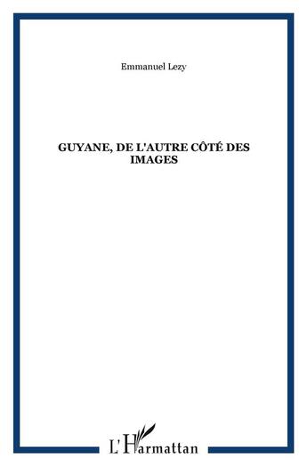 Couverture du livre « Guyane, de l'autre cote des images » de Emmanuel Lezy aux éditions L'harmattan