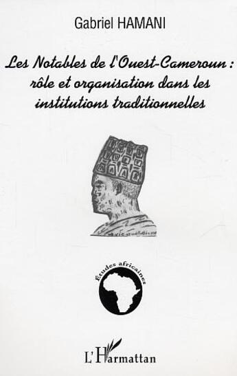 Couverture du livre « Les notables de l'Ouest-Cameroun : rôle et organisation dans les institutions traditionnelles » de Gabriel Hamani aux éditions L'harmattan