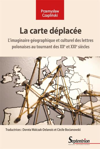 Couverture du livre « La carte déplacée : L'imaginaire géographique et culturel des lettres polonaises au tournant des XXe et XXIe siècles » de Przemyslaw Czaplinski aux éditions Pu Du Septentrion